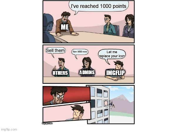 Based off a true story | ME; ADMINS; OTHERS; IMGFLIP | image tagged in memes,boardroom meeting suggestion,repost | made w/ Imgflip meme maker