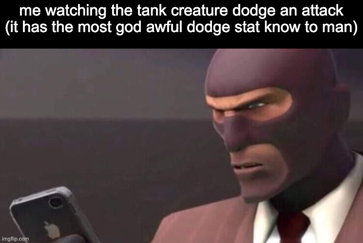 wait what the fuck | me watching the tank creature dodge an attack (it has the most god awful dodge stat know to man) | image tagged in tf2 spy looking at phone | made w/ Imgflip meme maker