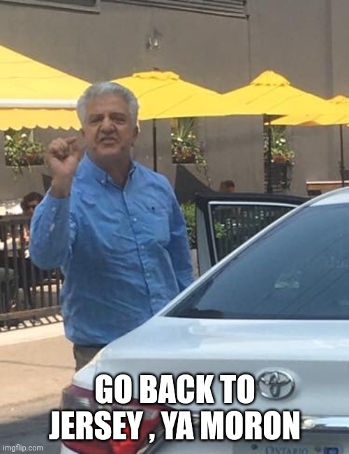 Taxi driver knows | GO BACK TO JERSEY , YA MORON | image tagged in taxi driver knows | made w/ Imgflip meme maker