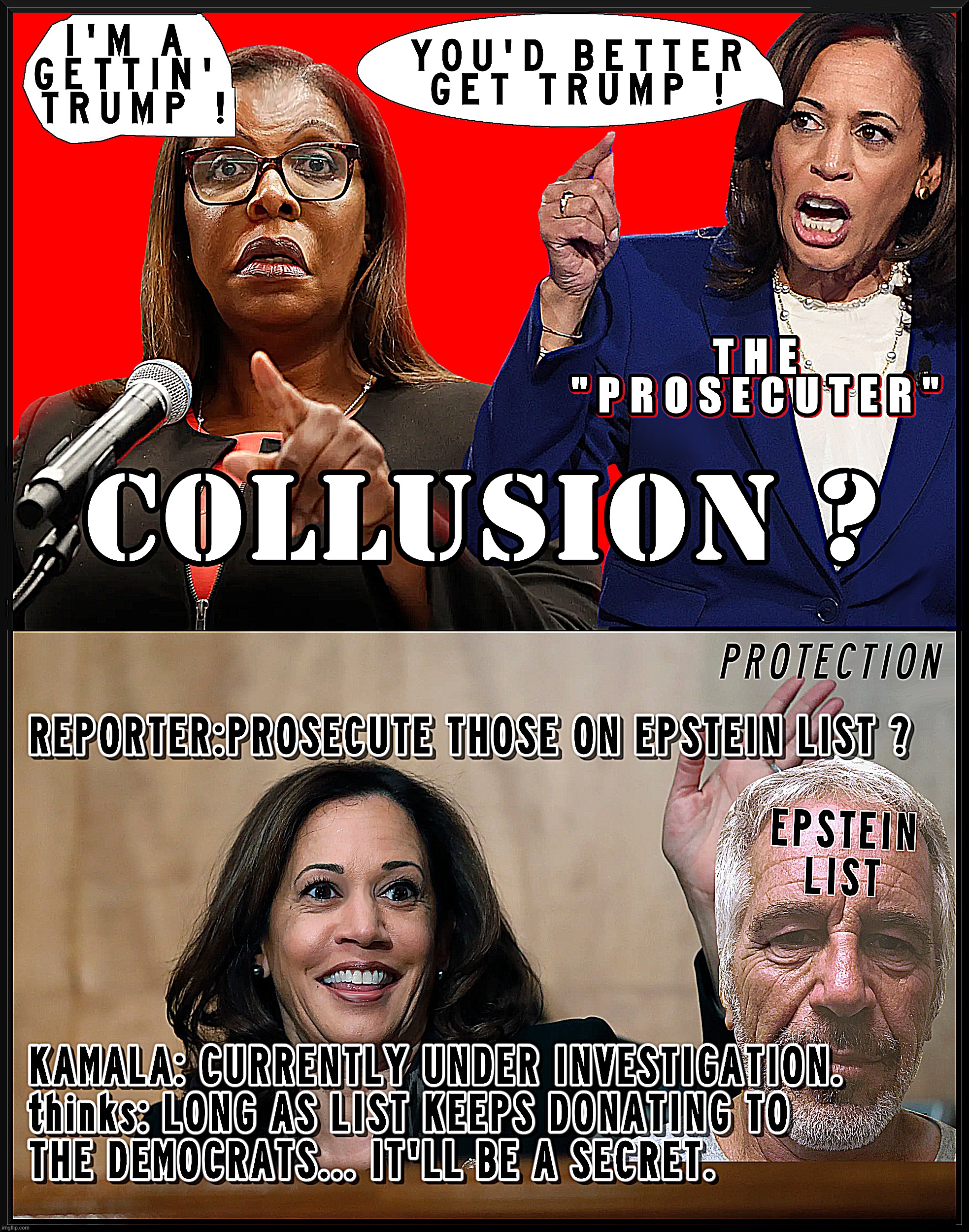 KAMALA - PERSECUTOR or PROSECUTOR | image tagged in kamala harris,collusion,trump,letitia james,epstein,democrats | made w/ Imgflip meme maker