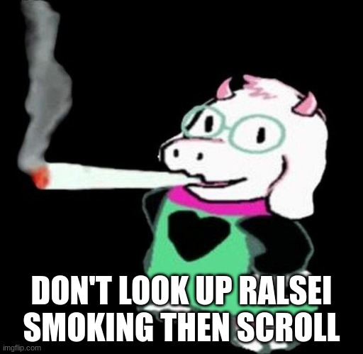 I want to convert to blindness | DON'T LOOK UP RALSEI SMOKING THEN SCROLL | image tagged in ralsei smoking | made w/ Imgflip meme maker