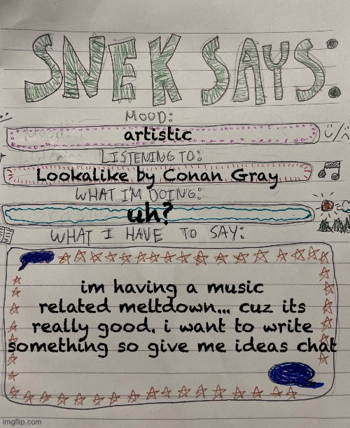 i dont think i tell yall how much i love u... | artistic; Lookalike by Conan Gray; uh? im having a music related meltdown... cuz its really good. i want to write something so give me ideas chat | image tagged in sneks says paper version | made w/ Imgflip meme maker