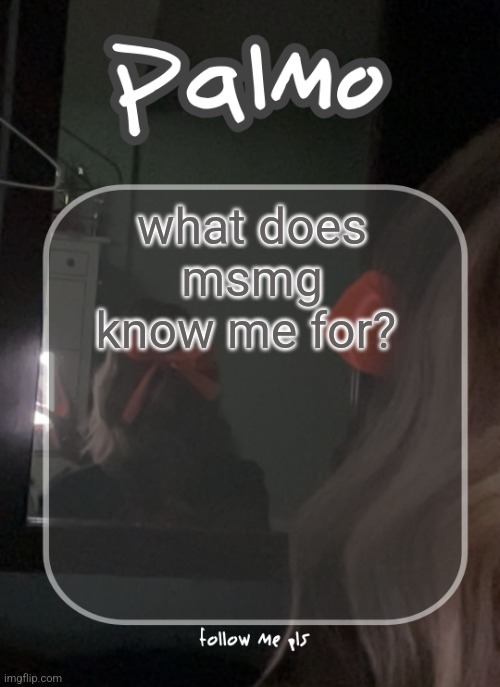 what does msmg know me for? | image tagged in palms template | made w/ Imgflip meme maker