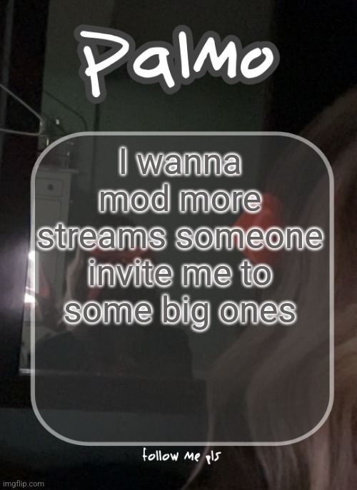 palms template | I wanna mod more streams someone invite me to some big ones | image tagged in palms template | made w/ Imgflip meme maker