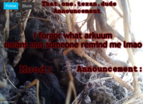 THE that.one.texan.dude announcement template | I forgor what arkuum means can someone remind me lmao | image tagged in the that one texan dude announcement template | made w/ Imgflip meme maker