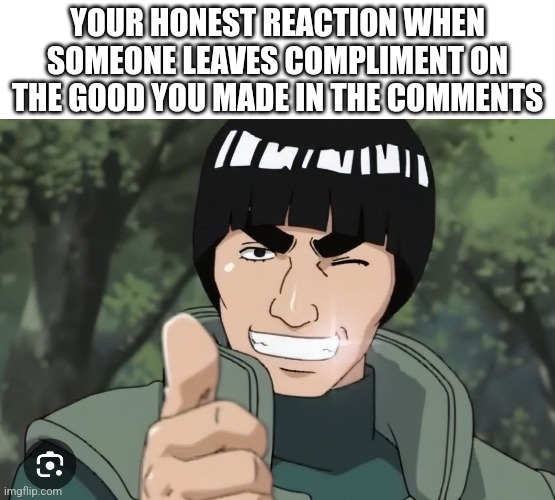 lol idk | YOUR HONEST REACTION WHEN SOMEONE LEAVES COMPLIMENT ON THE GOOD YOU MADE IN THE COMMENTS | image tagged in tag | made w/ Imgflip meme maker