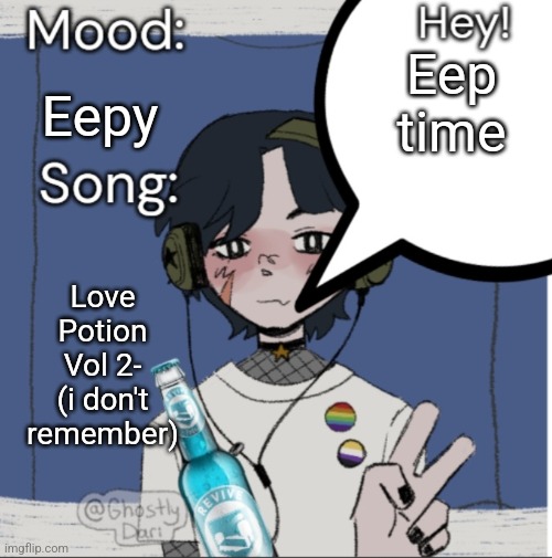 adelaideaux temp mk iii | Eep time; Eepy; Love Potion Vol 2- (i don't remember) | image tagged in adelaideaux temp mk iii | made w/ Imgflip meme maker