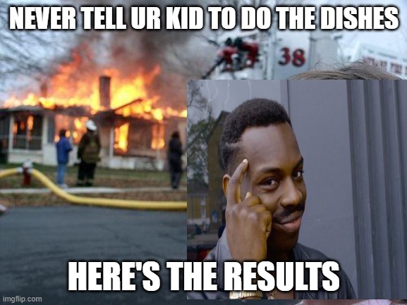 Disaster Girl | NEVER TELL UR KID TO DO THE DISHES; HERE'S THE RESULTS | image tagged in disaster girl | made w/ Imgflip meme maker