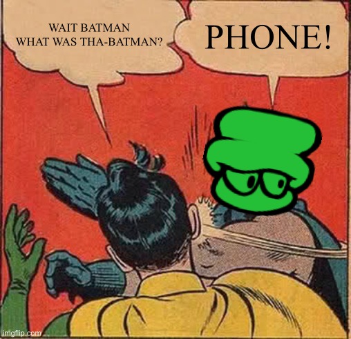 Poor Robin | WAIT BATMAN WHAT WAS THA-BATMAN? PHONE! | image tagged in memes,batman slapping robin | made w/ Imgflip meme maker