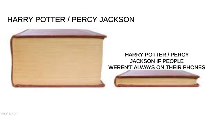 Big book small book | HARRY POTTER / PERCY JACKSON; HARRY POTTER / PERCY JACKSON IF PEOPLE WEREN'T ALWAYS ON THEIR PHONES | image tagged in big book small book | made w/ Imgflip meme maker