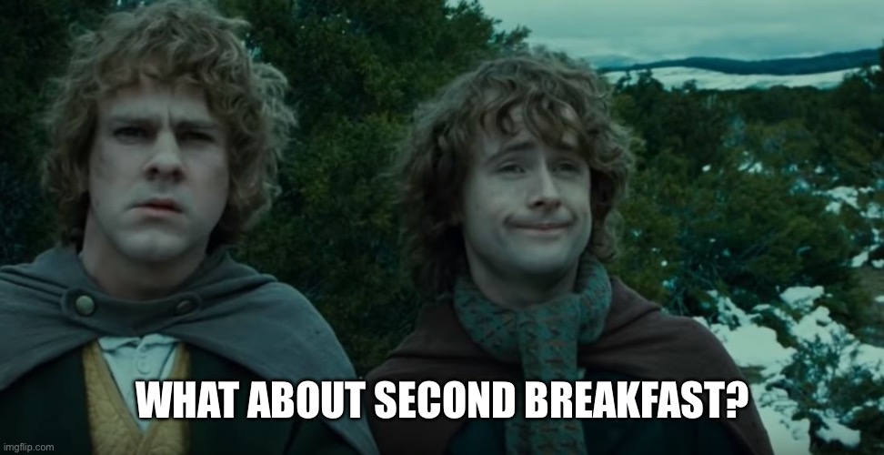 What about second breakfast? | WHAT ABOUT SECOND BREAKFAST? | image tagged in what about second breakfast | made w/ Imgflip meme maker