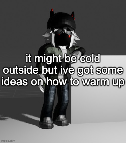 i genuinely cannot stop someone shoot me in the foot | it might be cold outside but ive got some ideas on how to warm up | image tagged in template | made w/ Imgflip meme maker