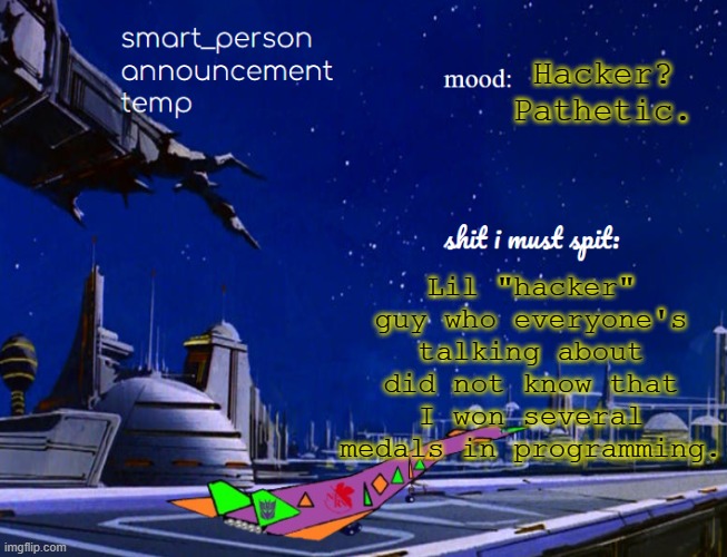 smart_person announcement temp | Hacker? Pathetic. Lil "hacker" guy who everyone's talking about did not know that I won several medals in programming. | image tagged in smart_person announcement temp | made w/ Imgflip meme maker