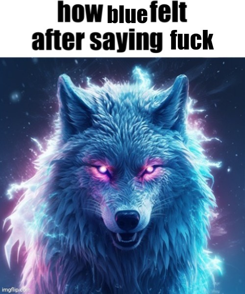 How blue felt after saying fuck Blank Meme Template