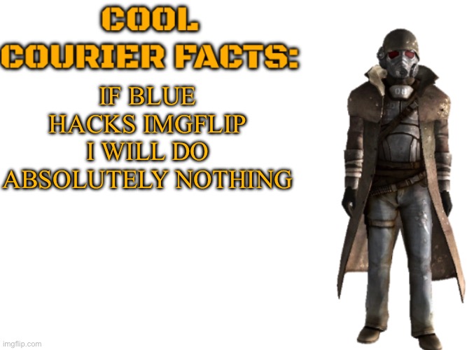 Cool Courier Facts | IF BLUE HACKS IMGFLIP I WILL DO ABSOLUTELY NOTHING | image tagged in cool courier facts | made w/ Imgflip meme maker