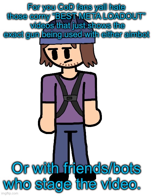 Like I’m already pissed off from not even lasting 2 minutes in a round 10x and first thing I fucking see is ts | For you CoD fans yall hate those corny “BEST META LOADOUT”  videos that just shows the exact gun being used with either aimbot; Or with friends/bots who stage the video. | image tagged in suction cup man holy shit | made w/ Imgflip meme maker