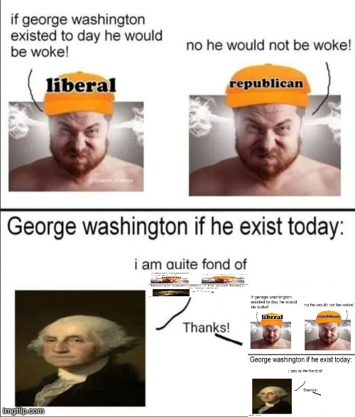 George Washington if he existed today | image tagged in george washington if he existed today | made w/ Imgflip meme maker