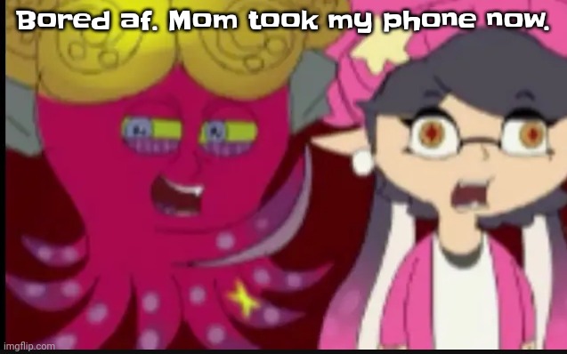 Grr | Bored af. Mom took my phone now. | image tagged in story of splatoon | made w/ Imgflip meme maker