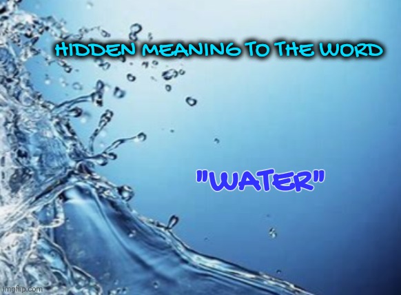 Hidden Meaning to the Word "Water" | HIDDEN MEANING TO THE WORD; "WATER" | image tagged in walk on water,blossomraveneski,faith | made w/ Imgflip meme maker