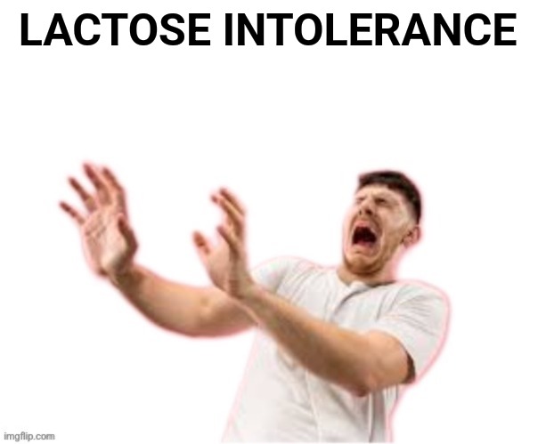 he left all caps on(custom) | LACTOSE INTOLERANCE | image tagged in he left all caps on custom | made w/ Imgflip meme maker