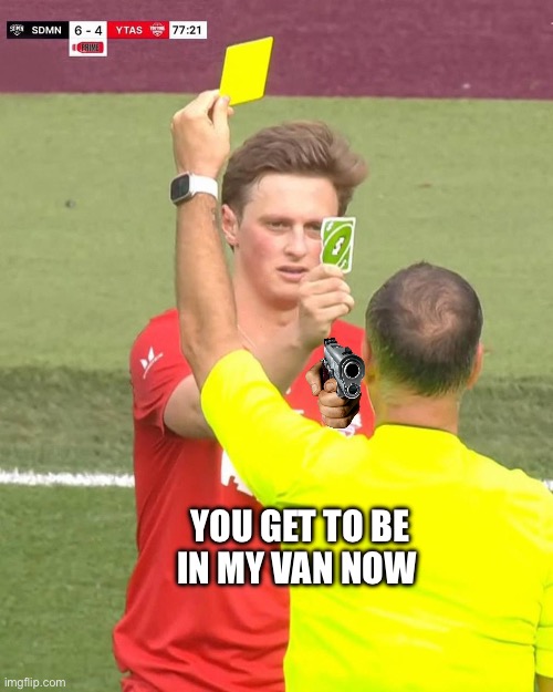 Max fosh uno reverse | YOU GET TO BE IN MY VAN NOW | image tagged in max fosh uno reverse | made w/ Imgflip meme maker