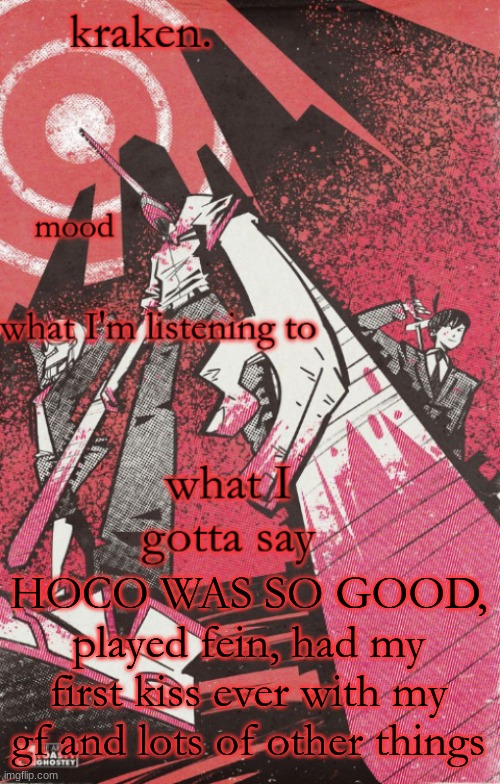 kraken csm temp | HOCO WAS SO GOOD, played fein, had my first kiss ever with my gf and lots of other things | image tagged in kraken csm temp | made w/ Imgflip meme maker