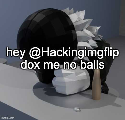 do it no balls | hey @Hackingimgflip
dox me no balls | image tagged in template | made w/ Imgflip meme maker