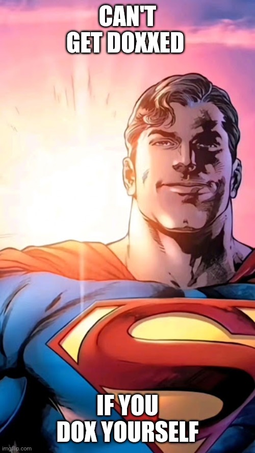 Superman starman meme | CAN'T GET DOXXED; IF YOU DOX YOURSELF | image tagged in superman starman meme | made w/ Imgflip meme maker