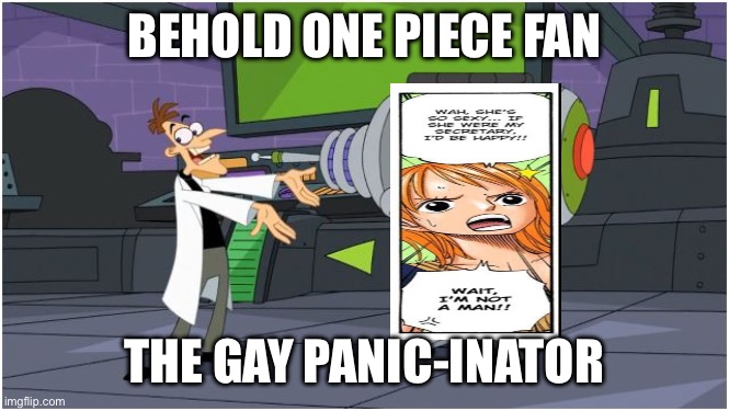 Behold Dr. Doofenshmirtz | BEHOLD ONE PIECE FAN; THE GAY PANIC-INATOR | image tagged in behold dr doofenshmirtz | made w/ Imgflip meme maker