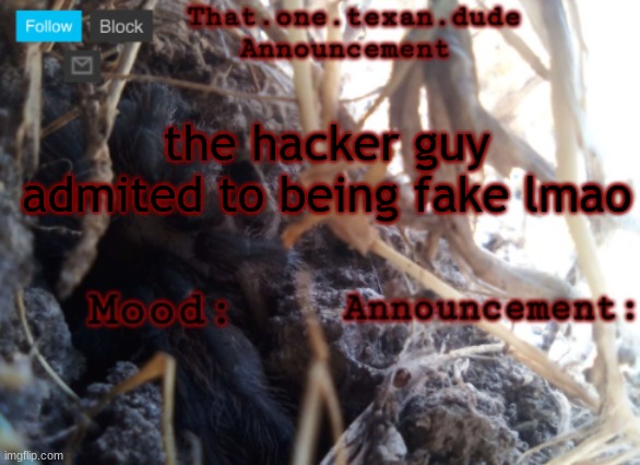 THE that.one.texan.dude announcement template | the hacker guy admited to being fake lmao | image tagged in the that one texan dude announcement template | made w/ Imgflip meme maker