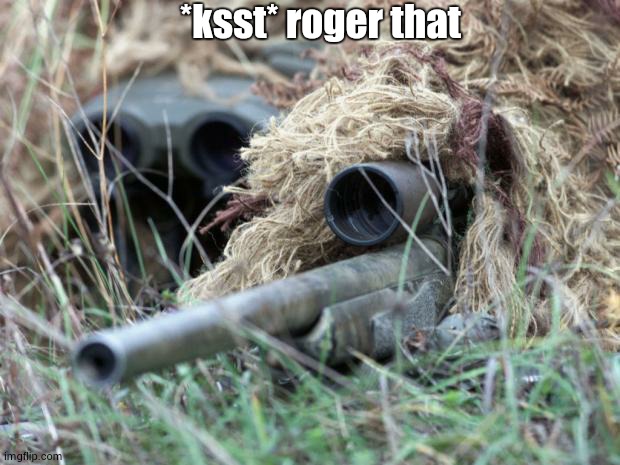 British Sniper Team | *ksst* roger that | image tagged in british sniper team | made w/ Imgflip meme maker