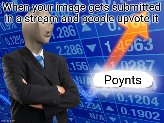 Empty Stonks | When your image gets submitted in a stream and people upvote it; Poynts | image tagged in empty stonks | made w/ Imgflip meme maker