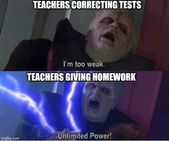 im too weak | TEACHERS CORRECTING TESTS; TEACHERS GIVING HOMEWORK | image tagged in im too weak | made w/ Imgflip meme maker