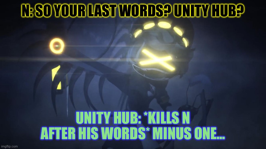 Fight moment | N: SO YOUR LAST WORDS? UNITY HUB? UNITY HUB: *KILLS N AFTER HIS WORDS* MINUS ONE… | image tagged in n in attack mode 2,murder drones | made w/ Imgflip meme maker