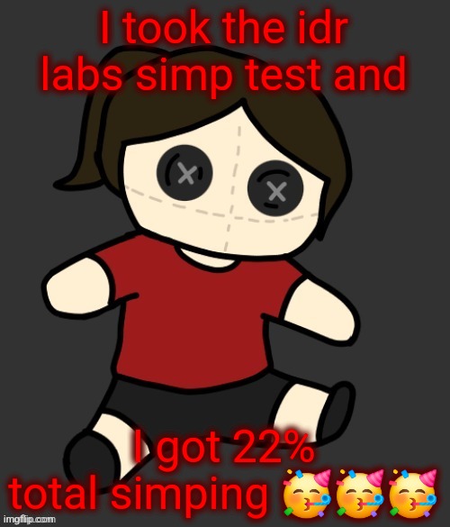 The site glitched while i was trying to take a screenshotor some reason so i couldnt take a pic | I took the idr labs simp test and; I got 22% total simping 🥳🥳🥳 | made w/ Imgflip meme maker