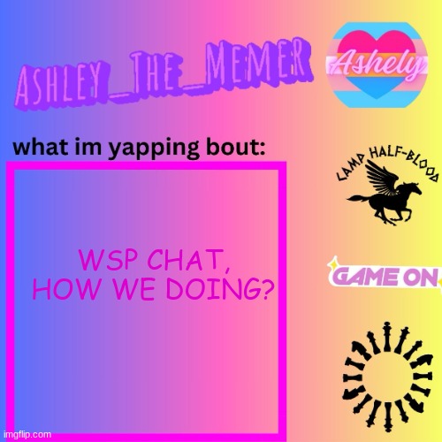 Ashley_The_Memer  Announcement Template | WSP CHAT, HOW WE DOING? | image tagged in ashley_the_memer announcement template | made w/ Imgflip meme maker