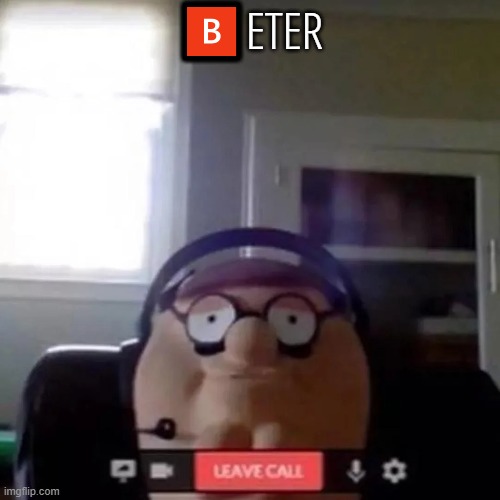 🅱️ETER | made w/ Imgflip meme maker