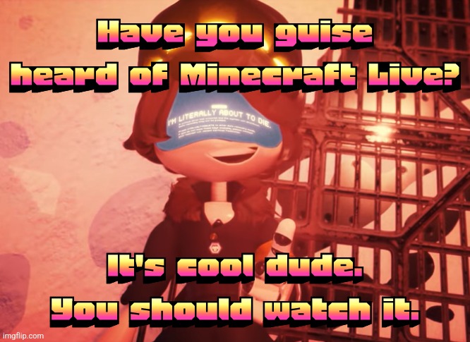 It's related to Minecraft | Have you guise heard of Minecraft Live? It's cool dude. You should watch it. | made w/ Imgflip meme maker