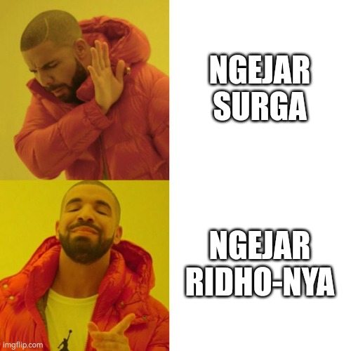 ngejar apa ? | NGEJAR SURGA; NGEJAR RIDHO-NYA | image tagged in drake blank | made w/ Imgflip meme maker
