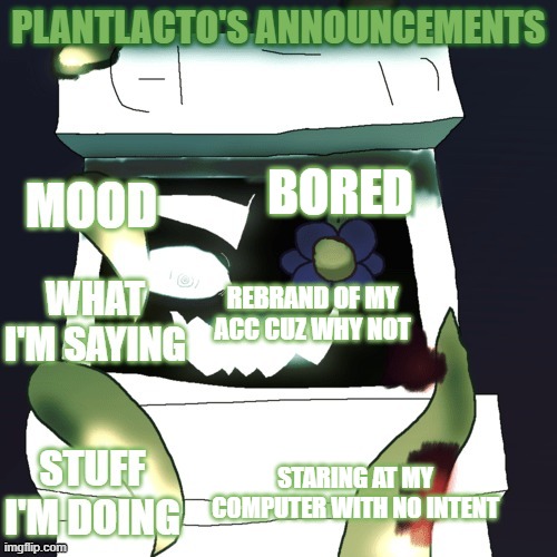 plantlacto announcement template | BORED; REBRAND OF MY ACC CUZ WHY NOT; STARING AT MY COMPUTER WITH NO INTENT | image tagged in plantlacto announcement template | made w/ Imgflip meme maker