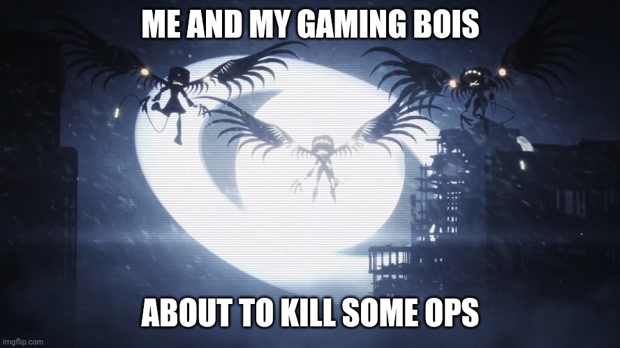 #hateOPS | ME AND MY GAMING BOIS; ABOUT TO KILL SOME OPS | image tagged in disassembly drones | made w/ Imgflip meme maker