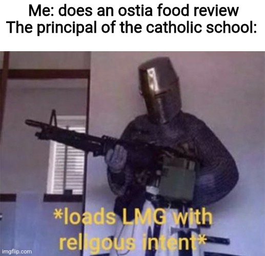 This actually happened in my country | Me: does an ostia food review
The principal of the catholic school: | image tagged in loads lmg with religious intent,memes,catholicism,christian memes,school,philippines | made w/ Imgflip meme maker