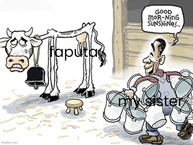 do not milk faputa | faputa; my sister | image tagged in milking the cow | made w/ Imgflip meme maker