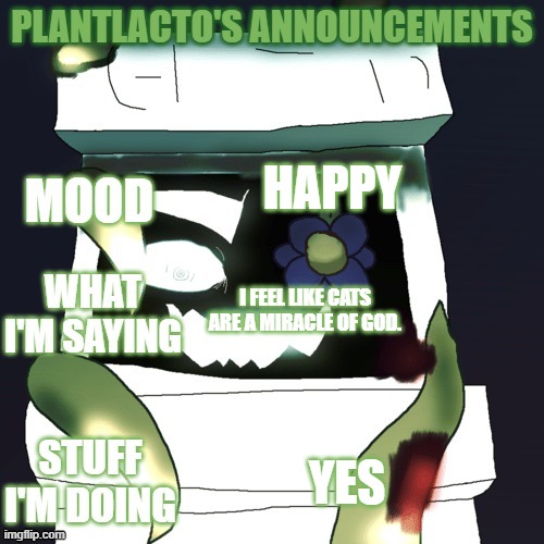 plantlacto announcement template | HAPPY; I FEEL LIKE CATS ARE A MIRACLE OF GOD. YES | image tagged in plantlacto announcement template | made w/ Imgflip meme maker