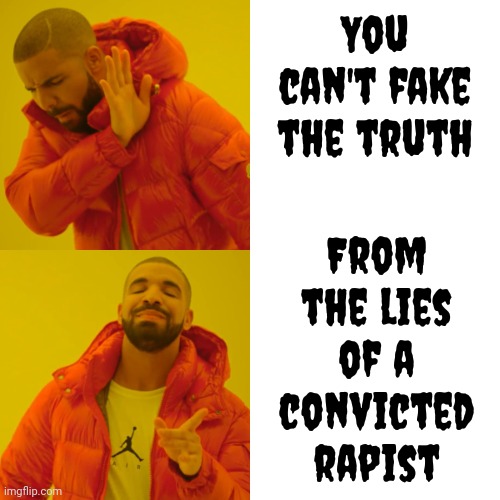 Truth | You can't fake the truth; From the lies of a convicted rapist | image tagged in memes,drake hotline bling,donald trump is a convicted rapist,lock him up,rapist,convicted | made w/ Imgflip meme maker