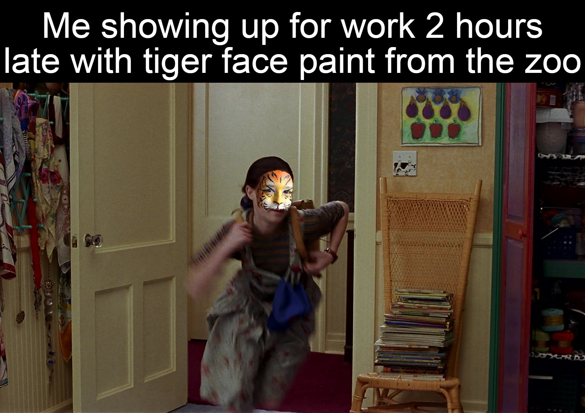 Me showing up for work 2 hours late with tiger face paint from the zoo | image tagged in meme,memes,funny,dank memes,work | made w/ Imgflip meme maker