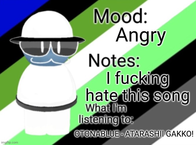 -.XtioneB_wodahS.- Announcement Temp | Angry; I f‌u‌c‌king hate this song; OTONABLUE - ATARASHII GAKKO! | image tagged in - xtioneb_wodahs - announcement temp | made w/ Imgflip meme maker