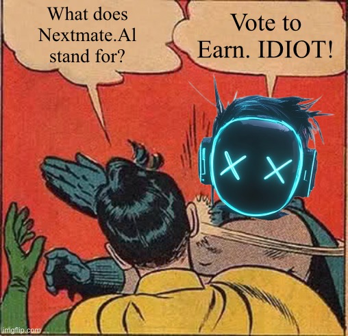 Nextmate.ai | What does
Nextmate.Al
stand for? Vote to
Earn. IDIOT! | image tagged in memes,batman slapping robin,memecoin,cryptocurrency,blockchain,nextmate ai | made w/ Imgflip meme maker