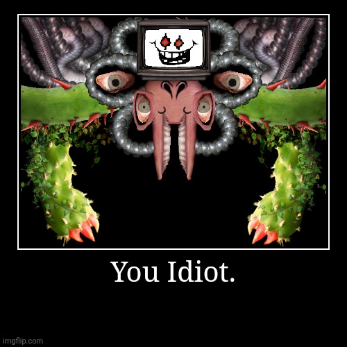 You Idiot. | | image tagged in funny,demotivationals,omega flowey,undertale,flowey | made w/ Imgflip demotivational maker