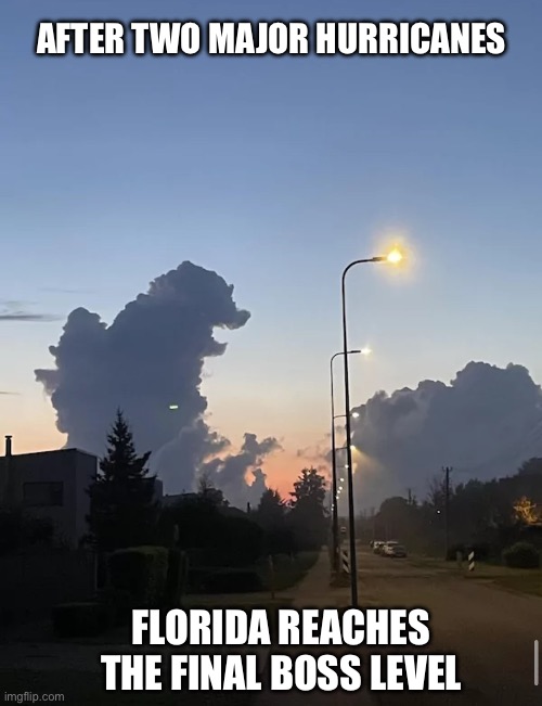 Florida hurricanes…final level | AFTER TWO MAJOR HURRICANES; FLORIDA REACHES THE FINAL BOSS LEVEL | image tagged in florida,hurricanes,finale,boss,level,godzilla | made w/ Imgflip meme maker